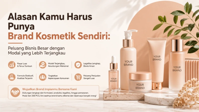 Alasan Kamu Harus Punya Brand Kosmetik Sendiri: Peluang Bisnis Besar dengan Modal yang Lebih Terjangkau